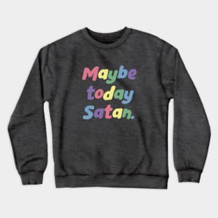 maybe today satan, not today satan, hail satan, rainbow lettering Crewneck Sweatshirt